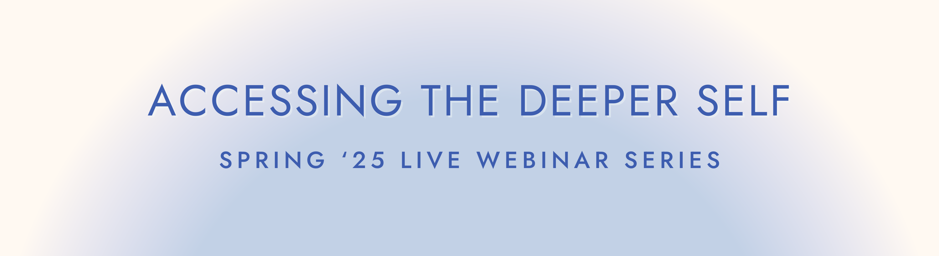 Text overlay reads, Accessing the Deeper Self. Spring '25 Live Webinar Series.